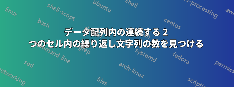 データ配列内の連続する 2 つのセル内の繰り返し文字列の数を見つける