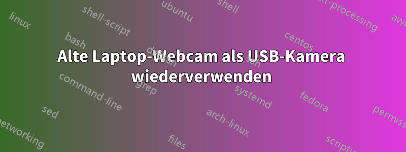 Alte Laptop-Webcam als USB-Kamera wiederverwenden