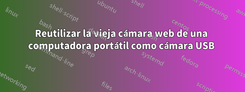 Reutilizar la vieja cámara web de una computadora portátil como cámara USB