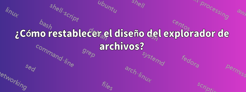 ¿Cómo restablecer el diseño del explorador de archivos?