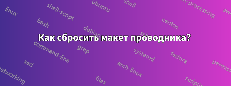 Как сбросить макет проводника?