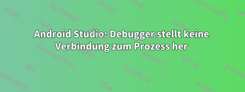 Android Studio: Debugger stellt keine Verbindung zum Prozess her