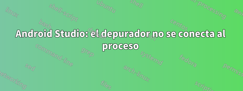 Android Studio: el depurador no se conecta al proceso