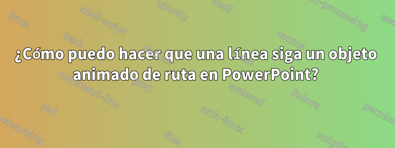 ¿Cómo puedo hacer que una línea siga un objeto animado de ruta en PowerPoint?