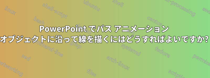 PowerPoint でパス アニメーション オブジェクトに沿って線を描くにはどうすればよいですか?