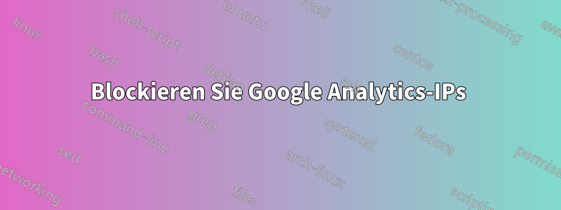 Blockieren Sie Google Analytics-IPs