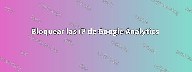 Bloquear las IP de Google Analytics