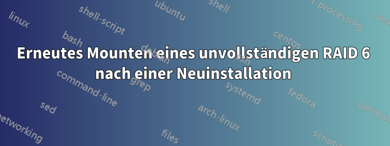 Erneutes Mounten eines unvollständigen RAID 6 nach einer Neuinstallation