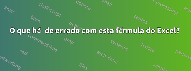 O que há de errado com esta fórmula do Excel?