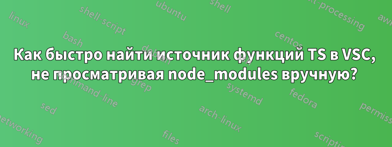 Как быстро найти источник функций TS в VSC, не просматривая node_modules вручную?