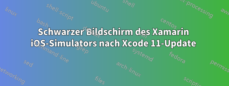 Schwarzer Bildschirm des Xamarin iOS-Simulators nach Xcode 11-Update