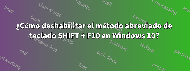 ¿Cómo deshabilitar el método abreviado de teclado SHIFT + F10 en Windows 10?