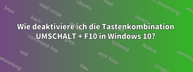 Wie deaktiviere ich die Tastenkombination UMSCHALT + F10 in Windows 10?