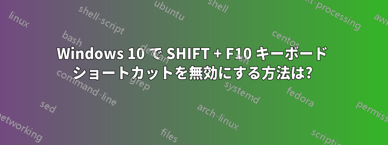 Windows 10 で SHIFT + F10 キーボード ショートカットを無効にする方法は?