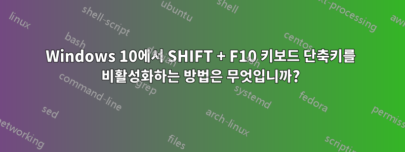 Windows 10에서 SHIFT + F10 키보드 단축키를 비활성화하는 방법은 무엇입니까?