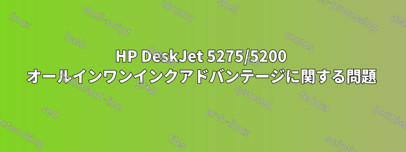 HP DeskJet 5275/5200 オールインワンインクアドバンテージに関する問題