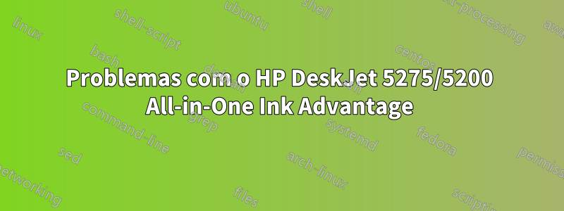 Problemas com o HP DeskJet 5275/5200 All-in-One Ink Advantage