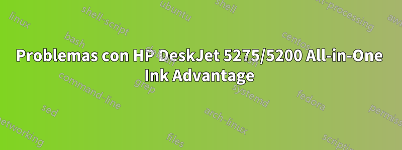 Problemas con HP DeskJet 5275/5200 All-in-One Ink Advantage