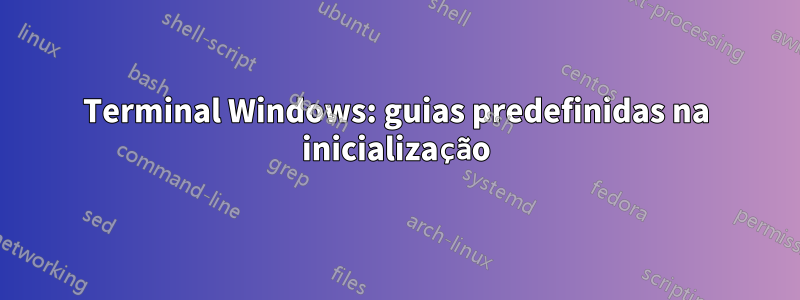 Terminal Windows: guias predefinidas na inicialização