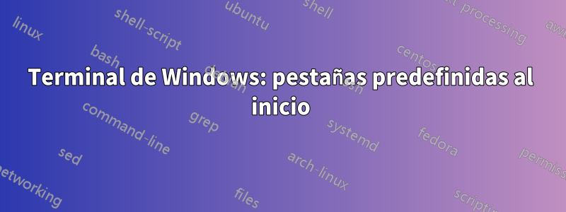 Terminal de Windows: pestañas predefinidas al inicio