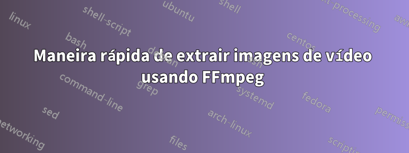 Maneira rápida de extrair imagens de vídeo usando FFmpeg