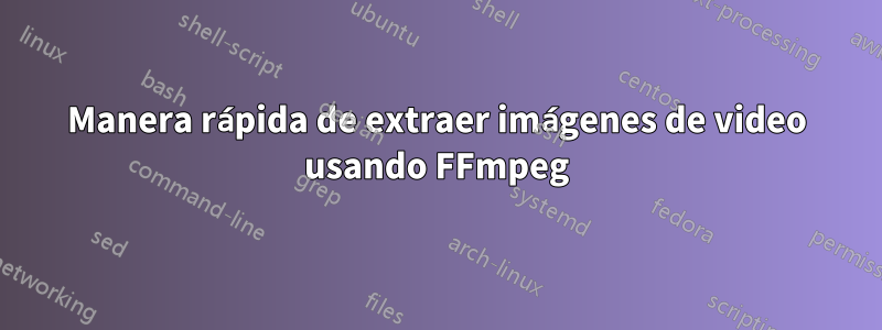 Manera rápida de extraer imágenes de video usando FFmpeg