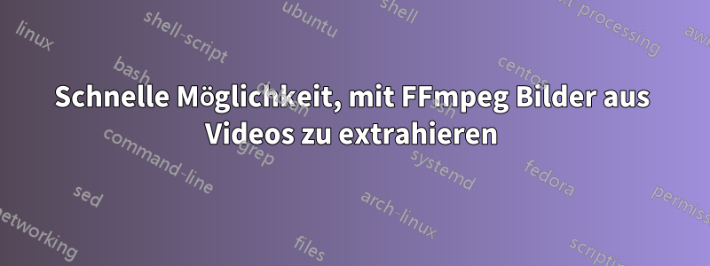 Schnelle Möglichkeit, mit FFmpeg Bilder aus Videos zu extrahieren