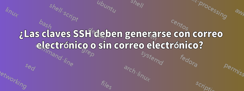 ¿Las claves SSH deben generarse con correo electrónico o sin correo electrónico? 