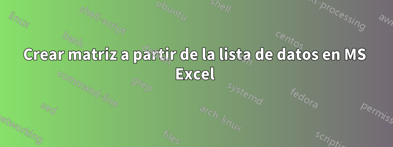 Crear matriz a partir de la lista de datos en MS Excel