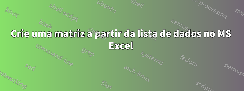 Crie uma matriz a partir da lista de dados no MS Excel