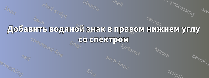 Добавить водяной знак в правом нижнем углу со спектром