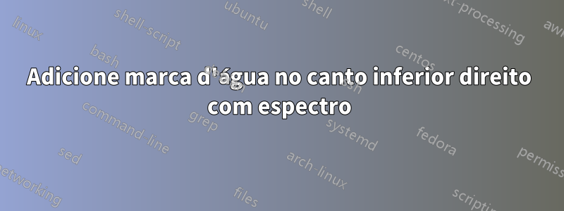 Adicione marca d'água no canto inferior direito com espectro