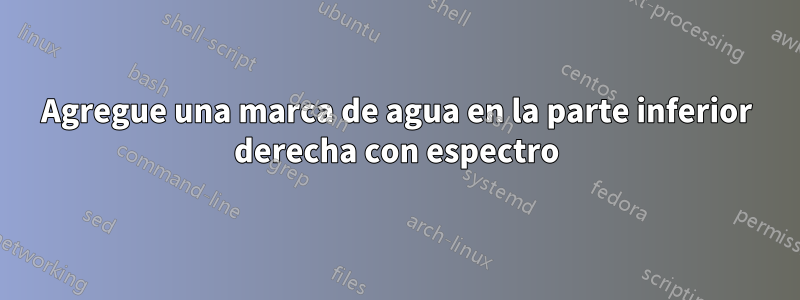 Agregue una marca de agua en la parte inferior derecha con espectro