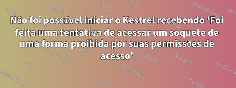 Não foi possível iniciar o Kestrel recebendo 'Foi feita uma tentativa de acessar um soquete de uma forma proibida por suas permissões de acesso'