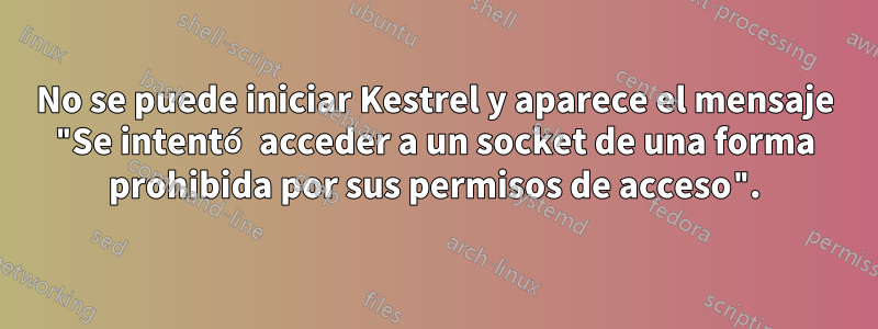 No se puede iniciar Kestrel y aparece el mensaje "Se intentó acceder a un socket de una forma prohibida por sus permisos de acceso".