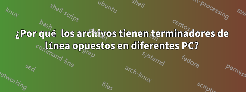 ¿Por qué los archivos tienen terminadores de línea opuestos en diferentes PC?