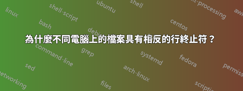 為什麼不同電腦上的檔案具有相反的行終止符？