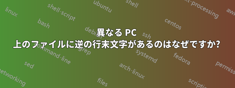 異なる PC 上のファイルに逆の行末文字があるのはなぜですか?