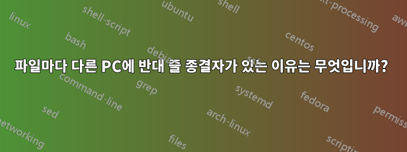 파일마다 다른 PC에 반대 줄 종결자가 있는 이유는 무엇입니까?