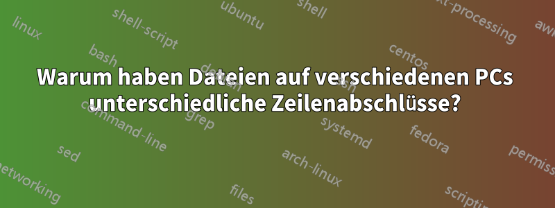 Warum haben Dateien auf verschiedenen PCs unterschiedliche Zeilenabschlüsse?