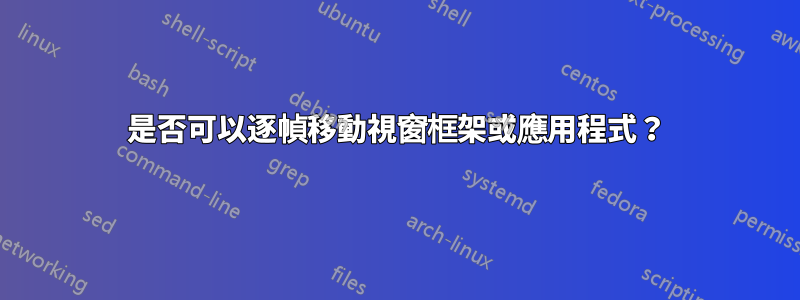 是否可以逐幀移動視窗框架或應用程式？