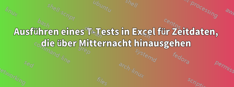 Ausführen eines T-Tests in Excel für Zeitdaten, die über Mitternacht hinausgehen