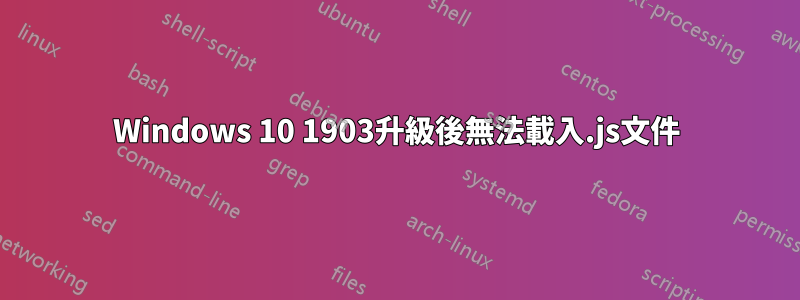 Windows 10 1903升級後無法載入.js文件