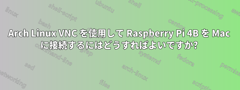 Arch Linux VNC を使用して Raspberry Pi 4B を Mac に接続するにはどうすればよいですか?