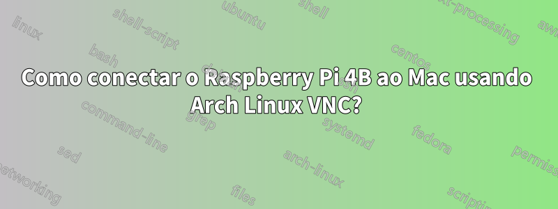 Como conectar o Raspberry Pi 4B ao Mac usando Arch Linux VNC?