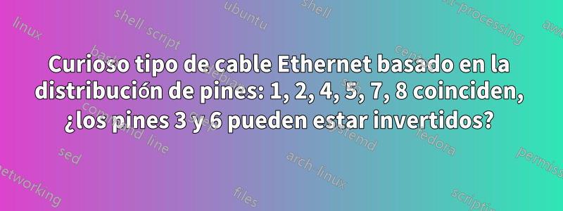 Curioso tipo de cable Ethernet basado en la distribución de pines: 1, 2, 4, 5, 7, 8 coinciden, ¿los pines 3 y 6 pueden estar invertidos?