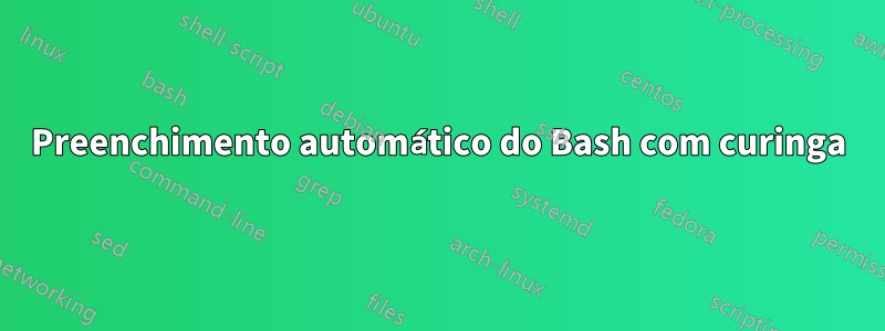 Preenchimento automático do Bash com curinga