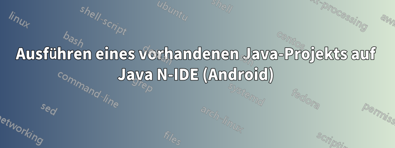 Ausführen eines vorhandenen Java-Projekts auf Java N-IDE (Android)