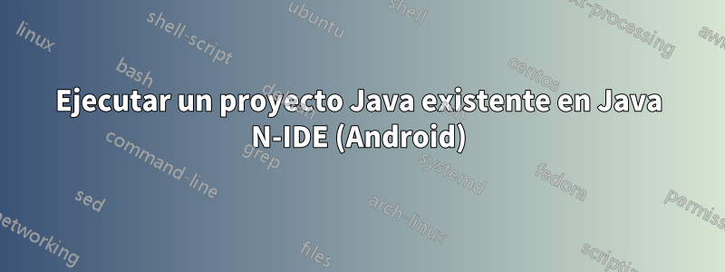 Ejecutar un proyecto Java existente en Java N-IDE (Android)