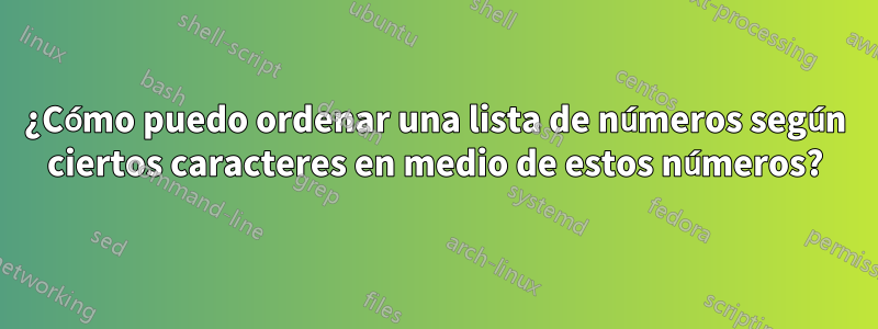 ¿Cómo puedo ordenar una lista de números según ciertos caracteres en medio de estos números?